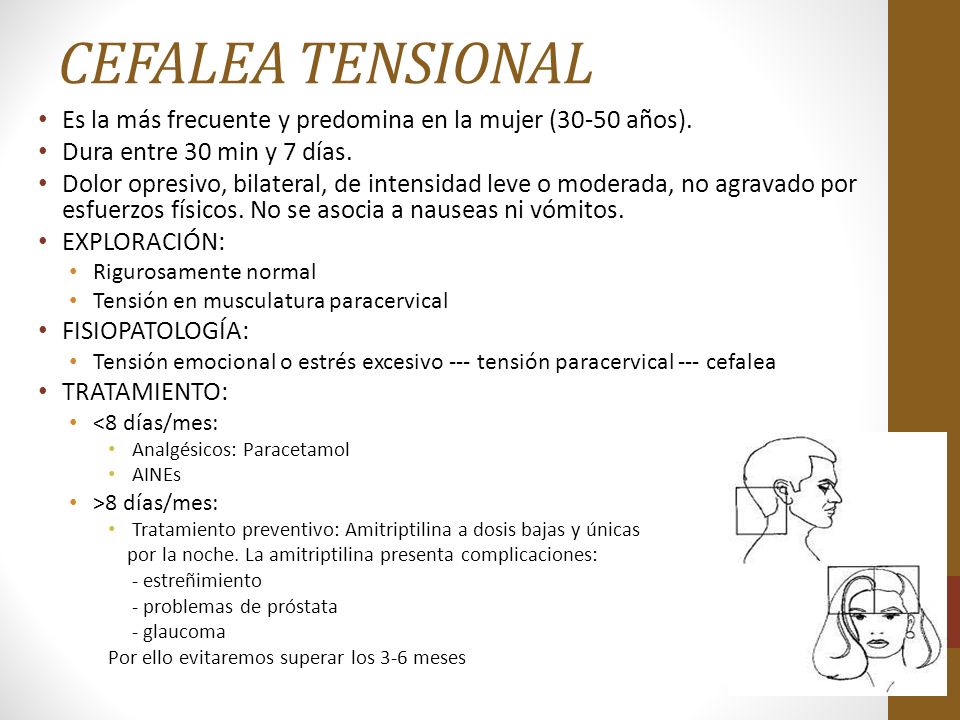 CEFALEA TENSIONAL Es la más frecuente y predomina en la mujer (30-50 años). Dura entre 30 min y 7 días.