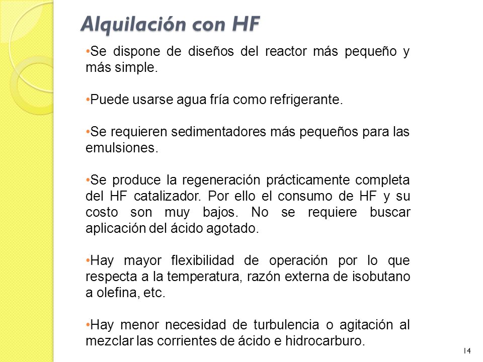Alquilación con HF Se dispone de diseños del reactor más pequeño y más simple. Puede usarse agua fría como refrigerante.