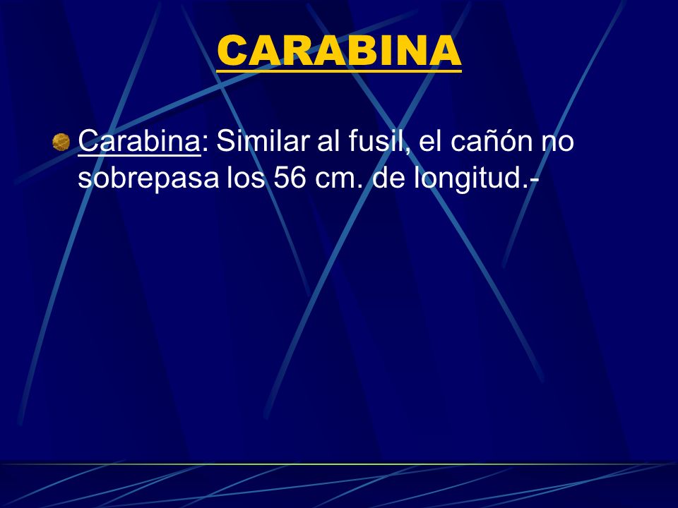 CARABINA Carabina: Similar al fusil, el cañón no sobrepasa los 56 cm. de longitud.-