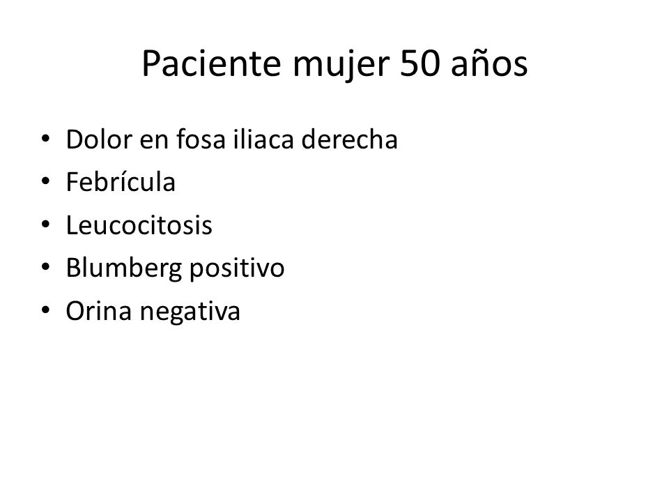 Paciente mujer 50 años Dolor en fosa iliaca derecha Febrícula