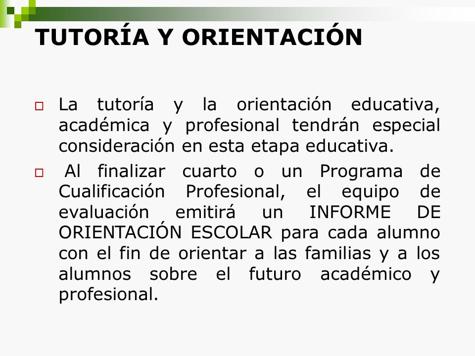 TUTORÍA Y ORIENTACIÓN La tutoría y la orientación educativa, académica y profesional tendrán especial consideración en esta etapa educativa.