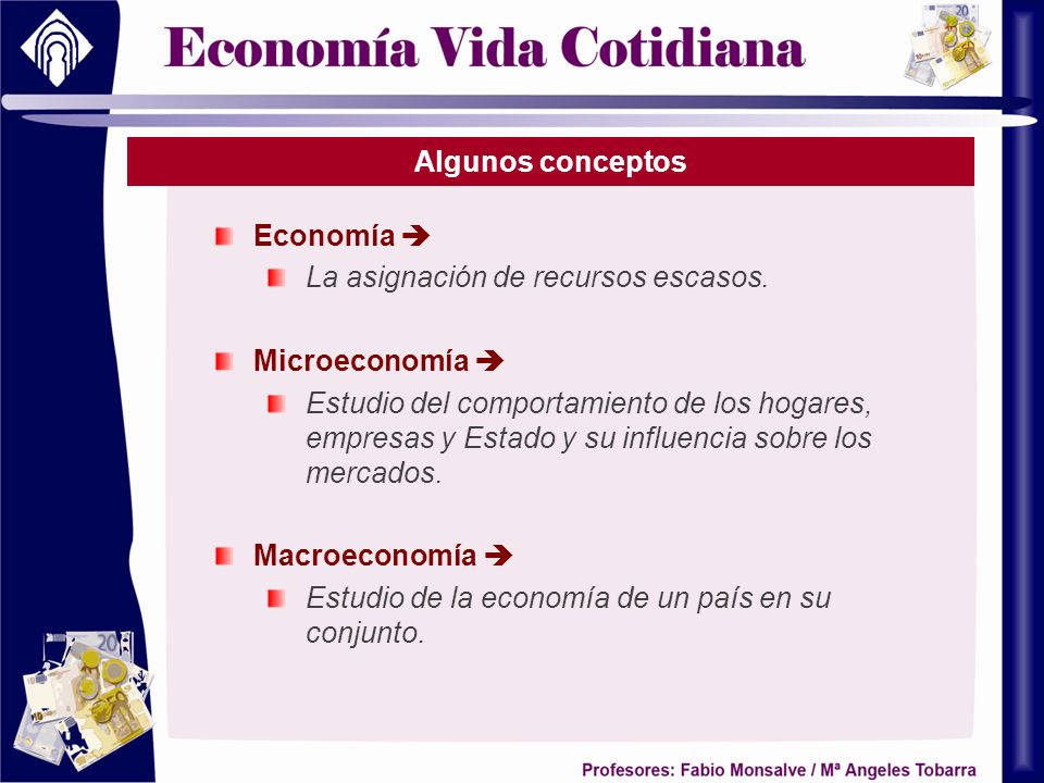 Algunos conceptos Economía  La asignación de recursos escasos. Microeconomía 