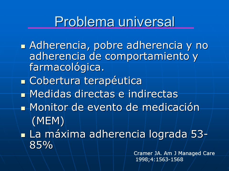 Problema universal Adherencia, pobre adherencia y no adherencia de comportamiento y farmacológica. Cobertura terapéutica.