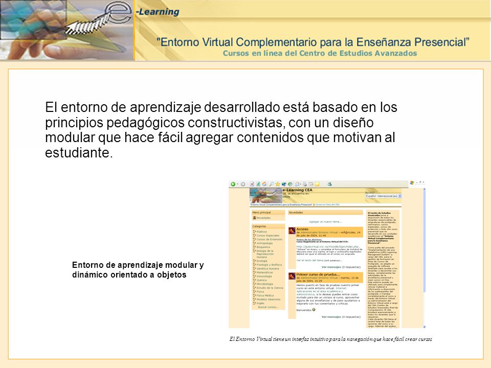El entorno de aprendizaje desarrollado está basado en los principios pedagógicos constructivistas, con un diseño modular que hace fácil agregar contenidos que motivan al estudiante.