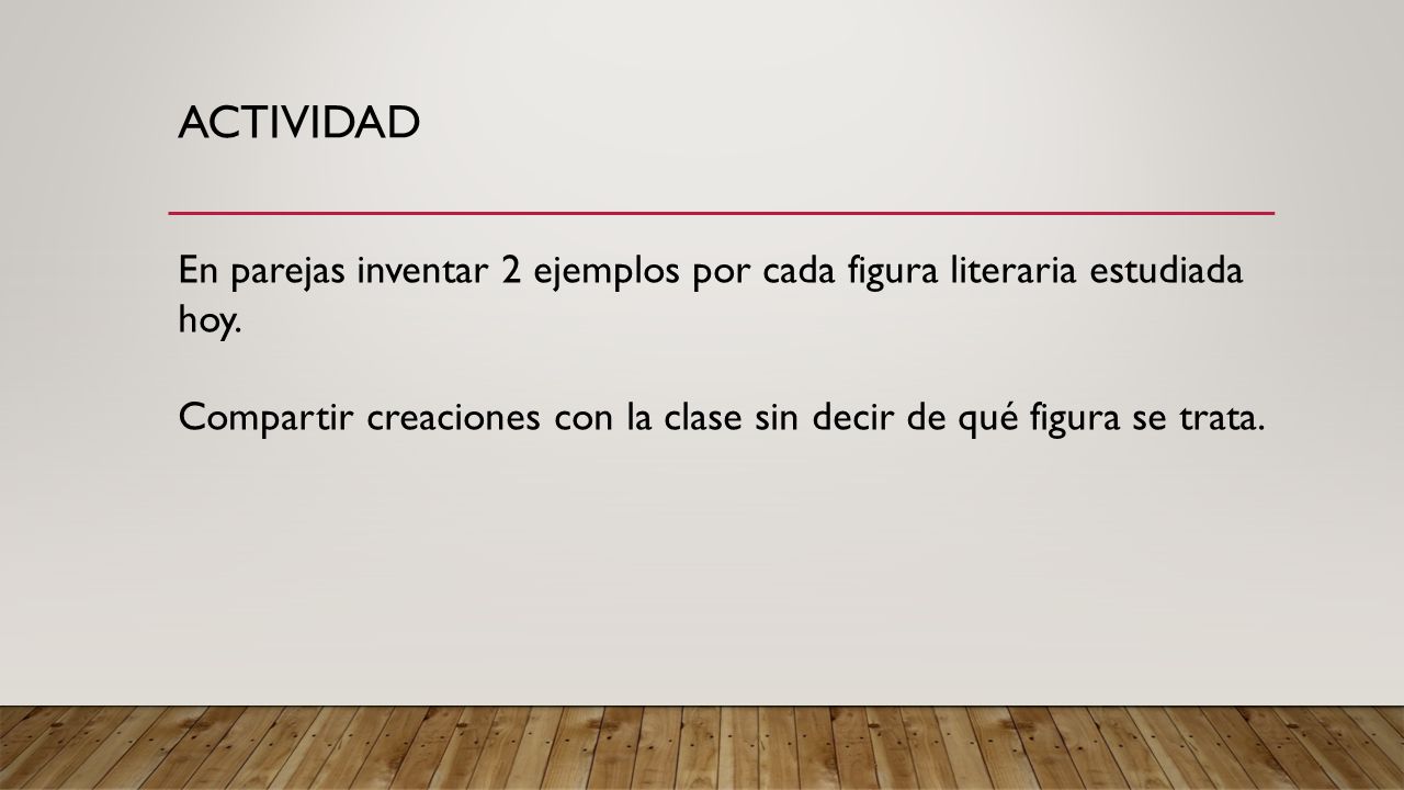 ACTIVIDAD En parejas inventar 2 ejemplos por cada figura literaria estudiada hoy.