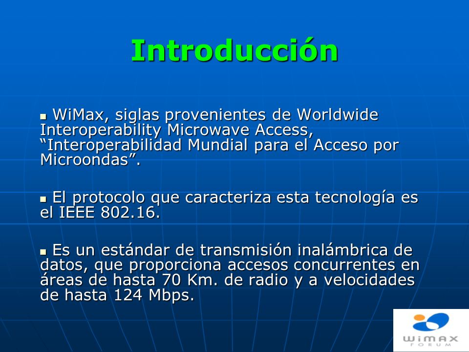 Introducción WiMax, siglas provenientes de Worldwide Interoperability Microwave Access, Interoperabilidad Mundial para el Acceso por Microondas .