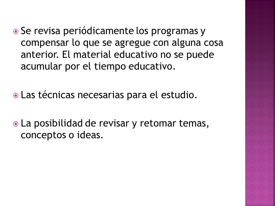 Se revisa periódicamente los programas y compensar lo que se agregue con alguna cosa anterior. El material educativo no se puede acumular por el tiempo educativo.