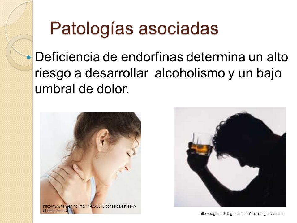 Patologías asociadas Deficiencia de endorfinas determina un alto riesgo a desarrollar alcoholismo y un bajo umbral de dolor.