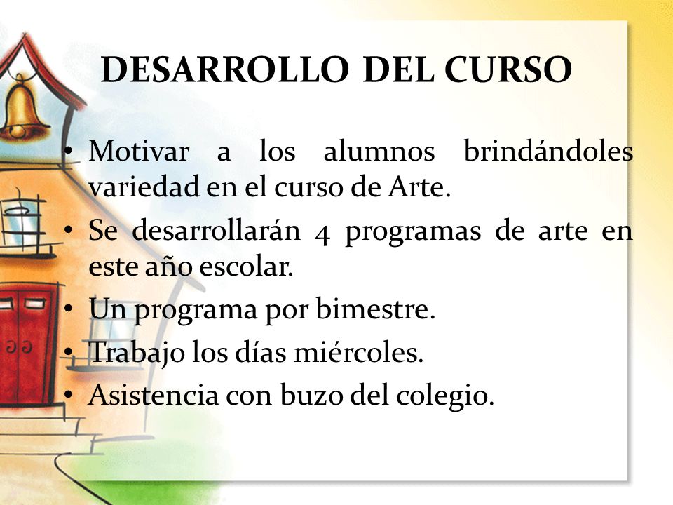 DESARROLLO DEL CURSO Motivar a los alumnos brindándoles variedad en el curso de Arte. Se desarrollarán 4 programas de arte en este año escolar.