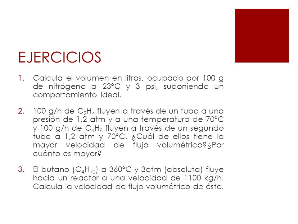 EJERCICIOS Calcula el volumen en litros, ocupado por 100 g de nitrógeno a 23ºC y 3 psi, suponiendo un comportamiento ideal.
