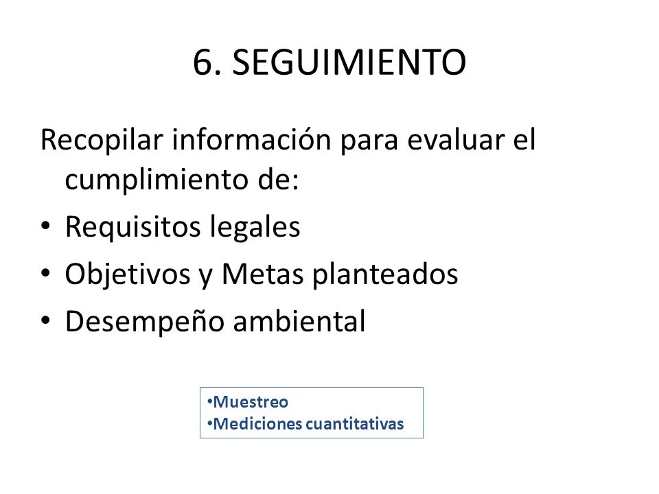 6. SEGUIMIENTO Recopilar información para evaluar el cumplimiento de: