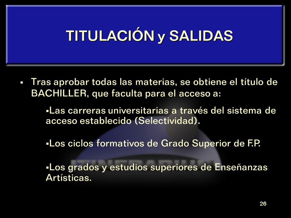 TITULACIÓN y SALIDAS Tras aprobar todas las materias, se obtiene el título de BACHILLER, que faculta para el acceso a: