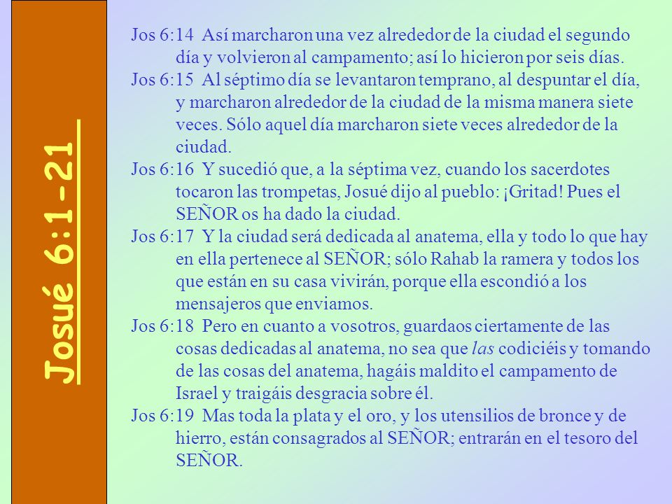 Jos 6:14 Así marcharon una vez alrededor de la ciudad el segundo día y volvieron al campamento; así lo hicieron por seis días.