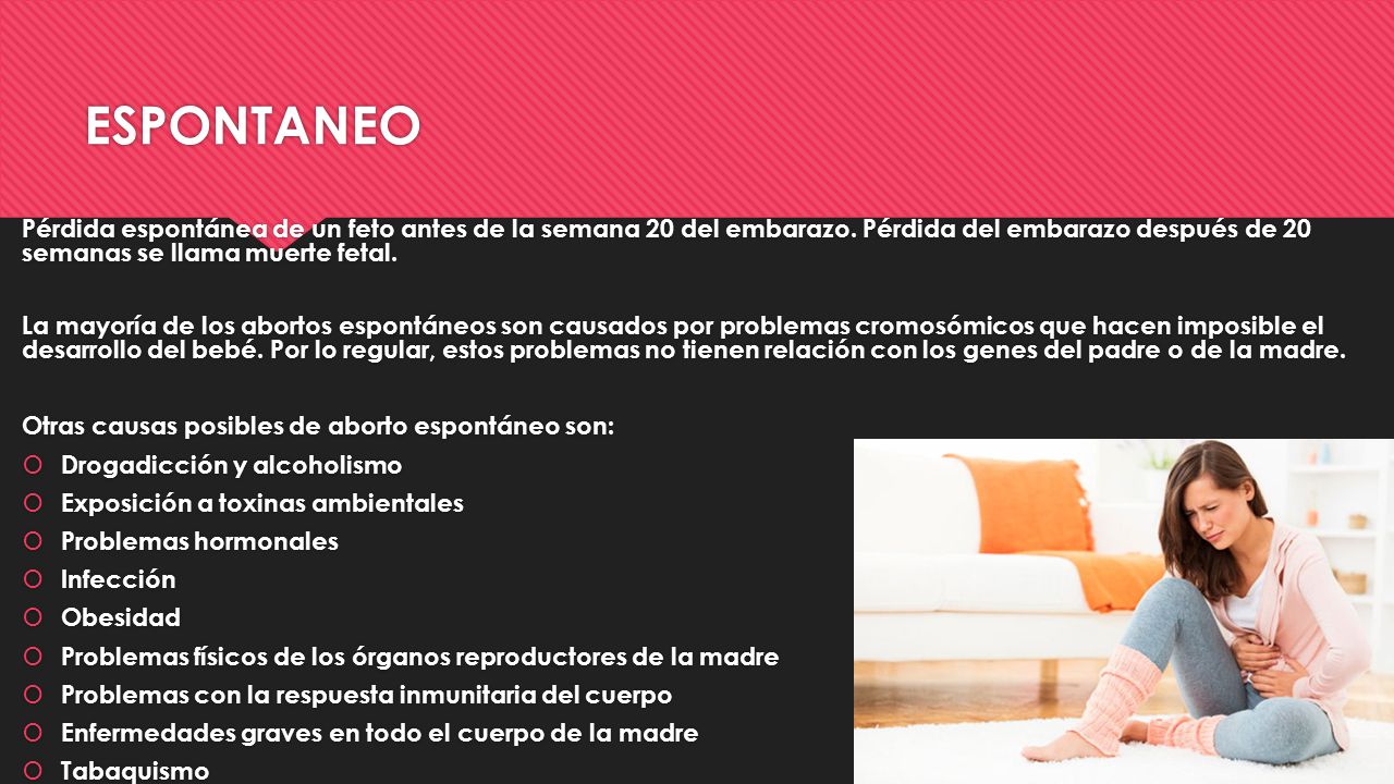 ESPONTANEO Pérdida espontánea de un feto antes de la semana 20 del embarazo. Pérdida del embarazo después de 20 semanas se llama muerte fetal.
