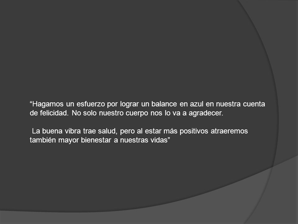 Hagamos un esfuerzo por lograr un balance en azul en nuestra cuenta de felicidad. No solo nuestro cuerpo nos lo va a agradecer.