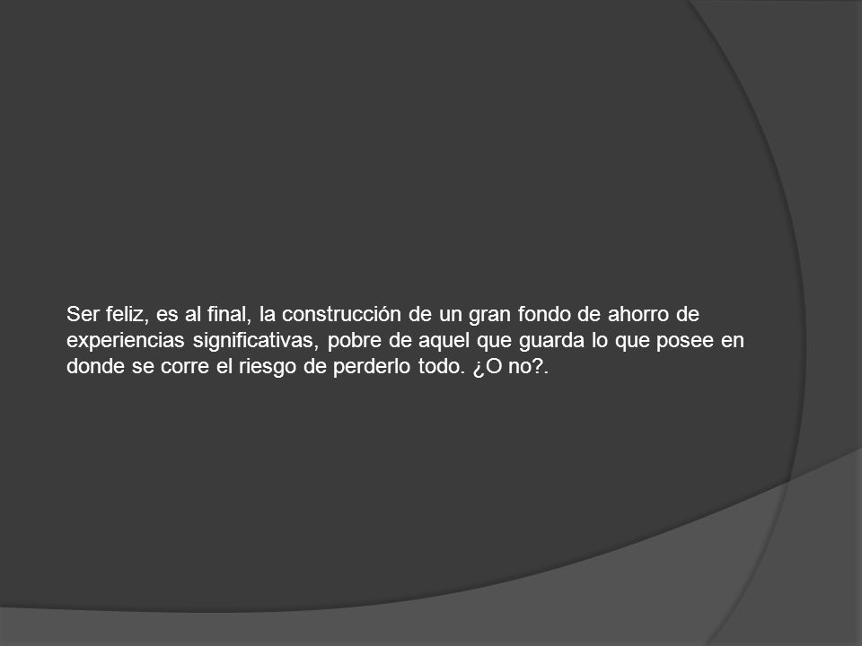 Ser feliz, es al final, la construcción de un gran fondo de ahorro de