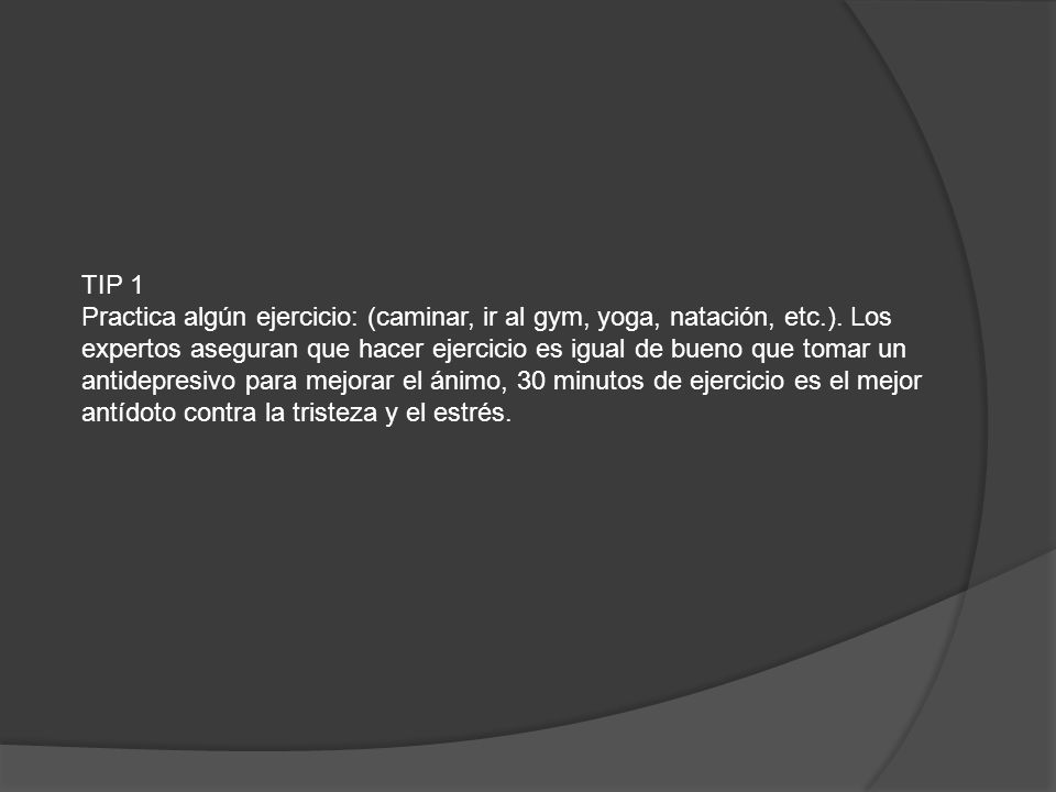 TIP 1 Practica algún ejercicio: (caminar, ir al gym, yoga, natación, etc.). Los.