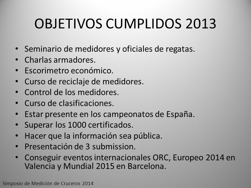 OBJETIVOS CUMPLIDOS 2013 Seminario de medidores y oficiales de regatas. Charlas armadores. Escorimetro económico.
