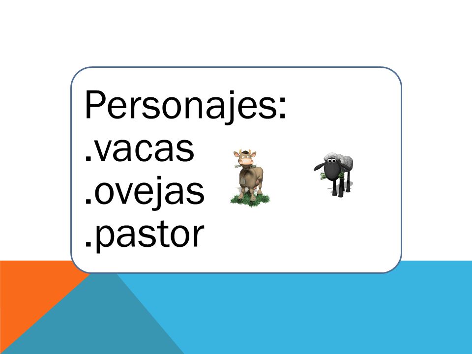 Personajes: .vacas .ovejas .pastor