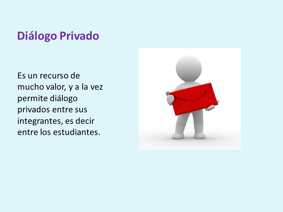 Diálogo Privado Es un recurso de mucho valor, y a la vez permite diálogo privados entre sus integrantes, es decir entre los estudiantes.