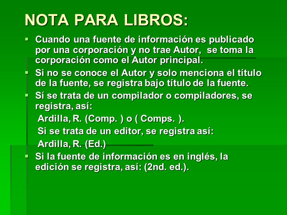 NOTA PARA LIBROS: Cuando una fuente de información es publicado por una corporación y no trae Autor, se toma la corporación como el Autor principal.