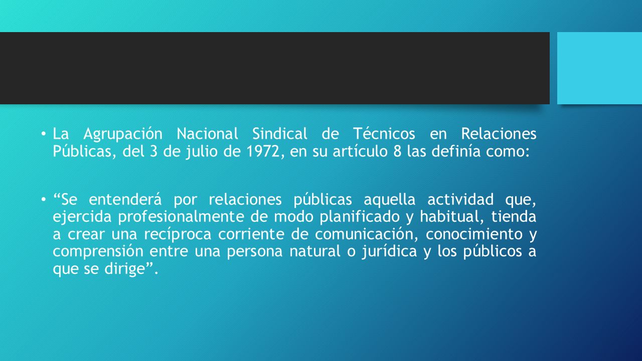 La Agrupación Nacional Sindical de Técnicos en Relaciones Públicas, del 3 de julio de 1972, en su artículo 8 las definía como: