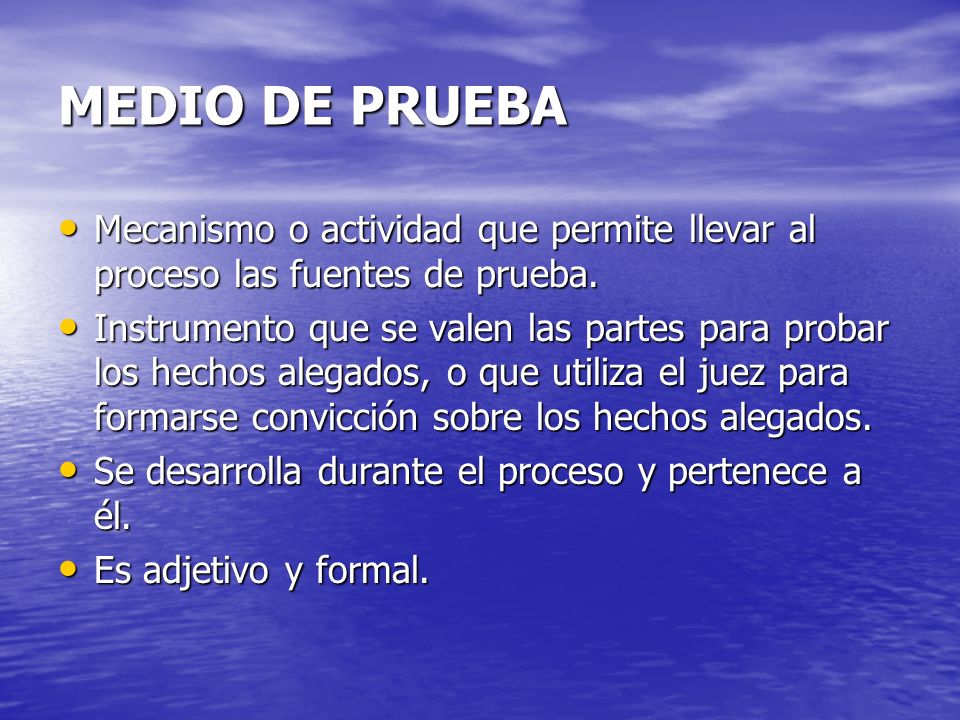 MEDIO DE PRUEBA Mecanismo o actividad que permite llevar al proceso las fuentes de prueba.