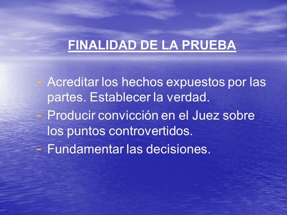 FINALIDAD DE LA PRUEBA Acreditar los hechos expuestos por las partes. Establecer la verdad.