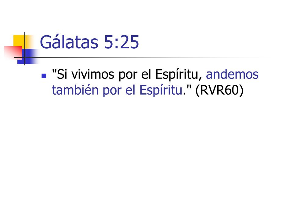 Gálatas 5:25 Si vivimos por el Espíritu, andemos también por el Espíritu. (RVR60)