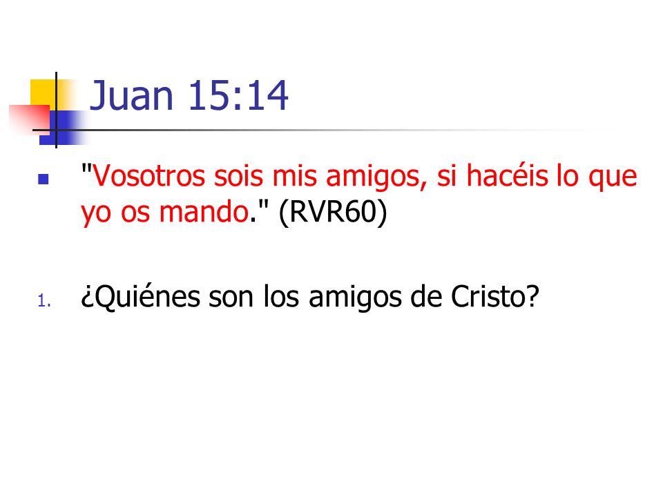Juan 15:14 Vosotros sois mis amigos, si hacéis lo que yo os mando. (RVR60) ¿Quiénes son los amigos de Cristo