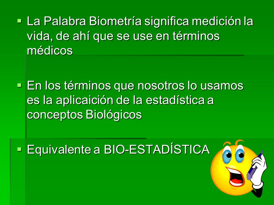 La Palabra Biometría significa medición la vida, de ahí que se use en términos médicos