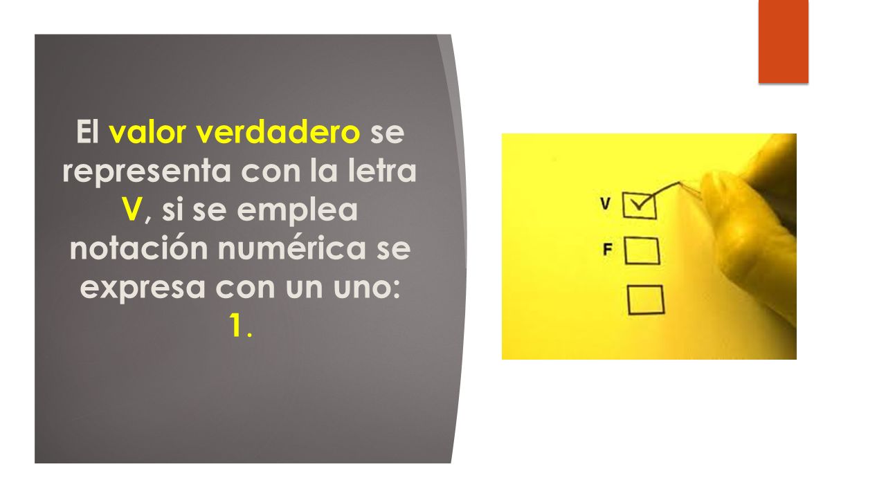 El valor verdadero se representa con la letra V, si se emplea notación numérica se expresa con un uno: 1.