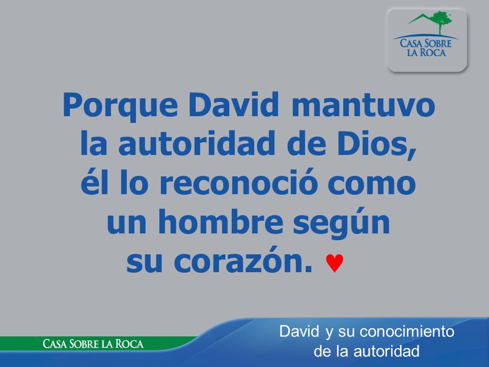 Porque David mantuvo la autoridad de Dios, él lo reconoció como un hombre según su corazón. 