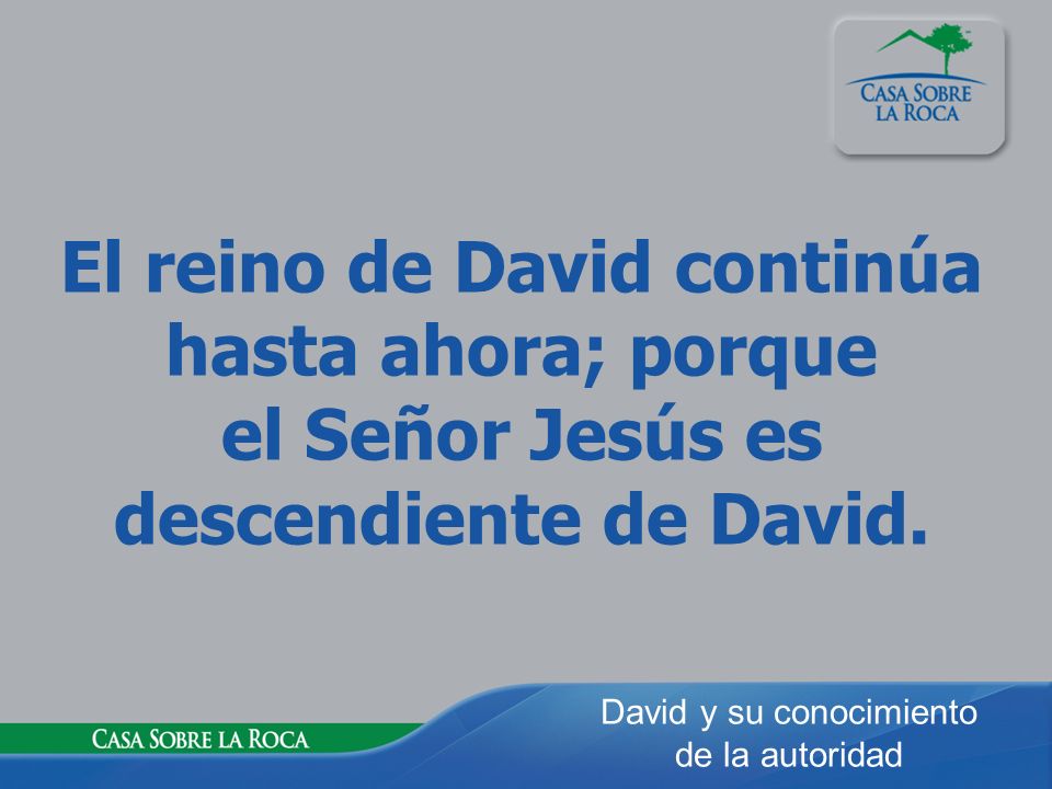 El reino de David continúa hasta ahora; porque el Señor Jesús es descendiente de David.