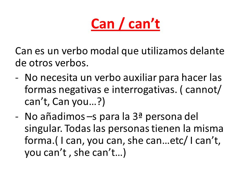 Can / can’t Can es un verbo modal que utilizamos delante de otros verbos.