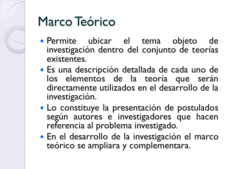 Marco Teórico Permite ubicar el tema objeto de investigación dentro del conjunto de teorías existentes.