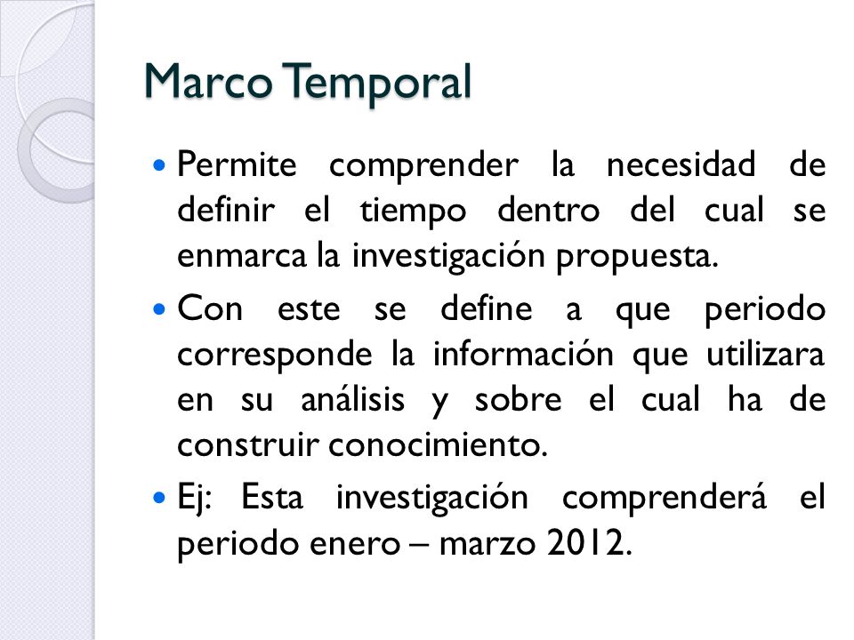Marco Temporal Permite comprender la necesidad de definir el tiempo dentro del cual se enmarca la investigación propuesta.