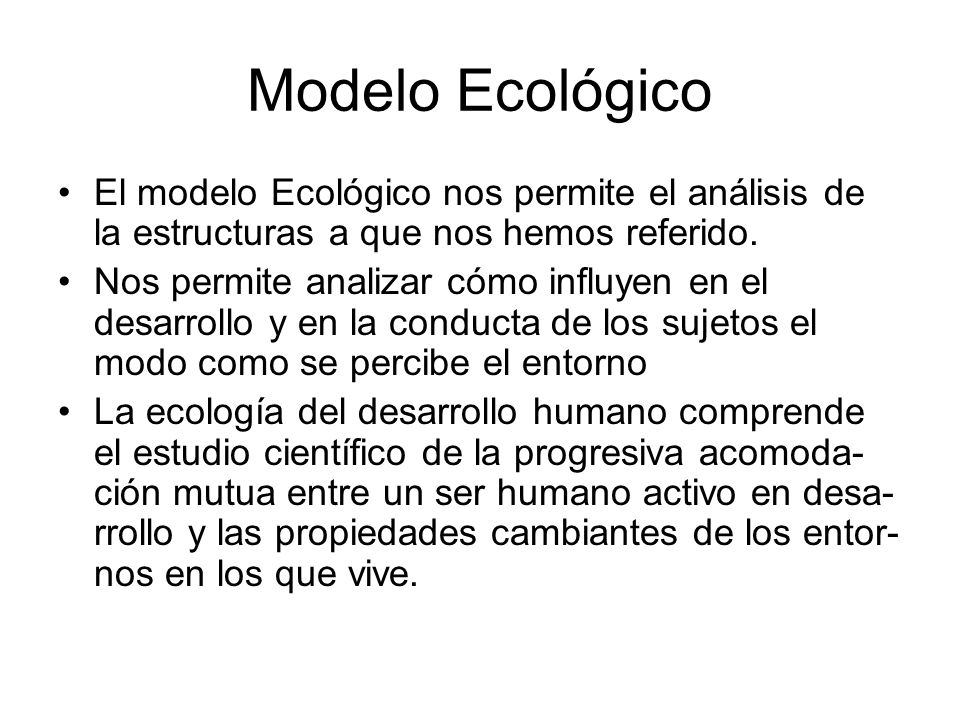 Modelo Ecológico El modelo Ecológico nos permite el análisis de la estructuras a que nos hemos referido.
