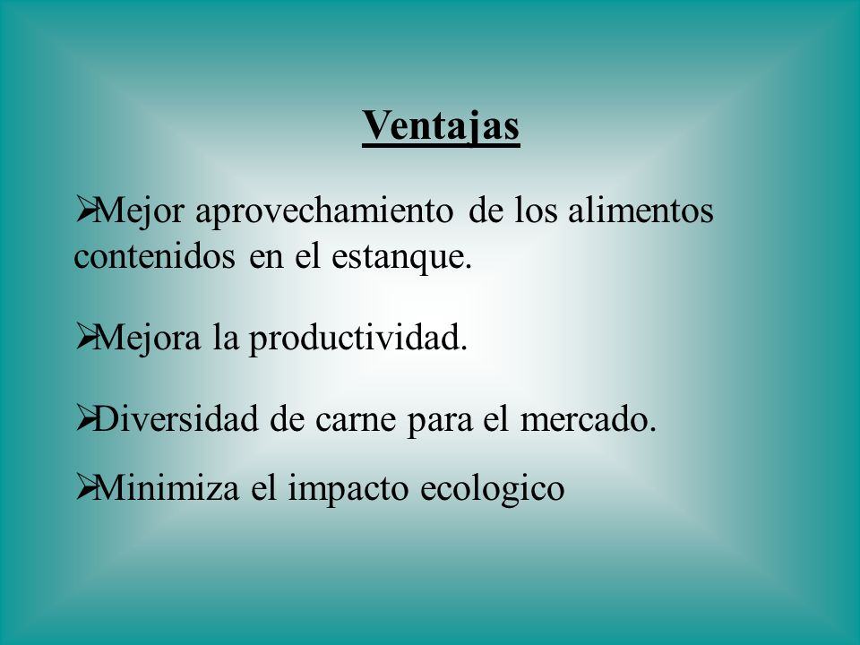 Ventajas Mejor aprovechamiento de los alimentos contenidos en el estanque. Mejora la productividad.