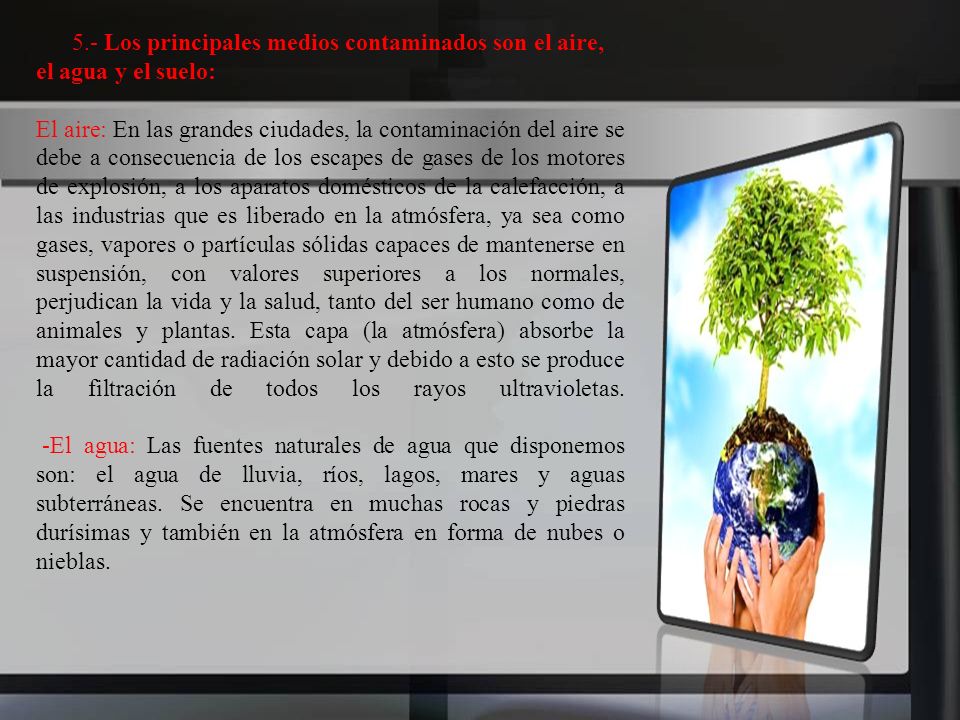 5.- Los principales medios contaminados son el aire, el agua y el suelo: