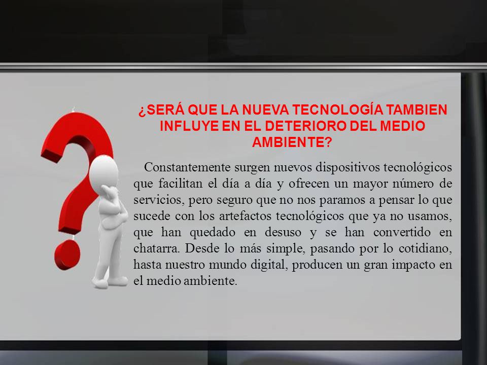¿SERÁ QUE LA NUEVA TECNOLOGÍA TAMBIEN INFLUYE EN EL DETERIORO DEL MEDIO AMBIENTE