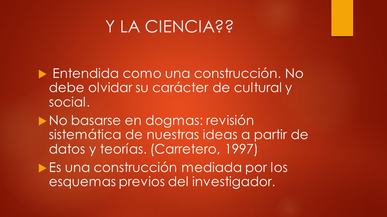 Y LA CIENCIA Entendida como una construcción. No debe olvidar su carácter de cultural y social.