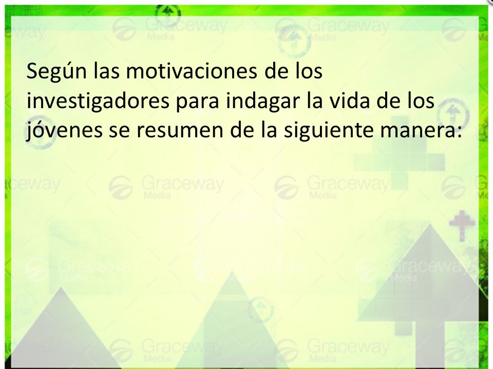 Según las motivaciones de los investigadores para indagar la vida de los jóvenes se resumen de la siguiente manera: