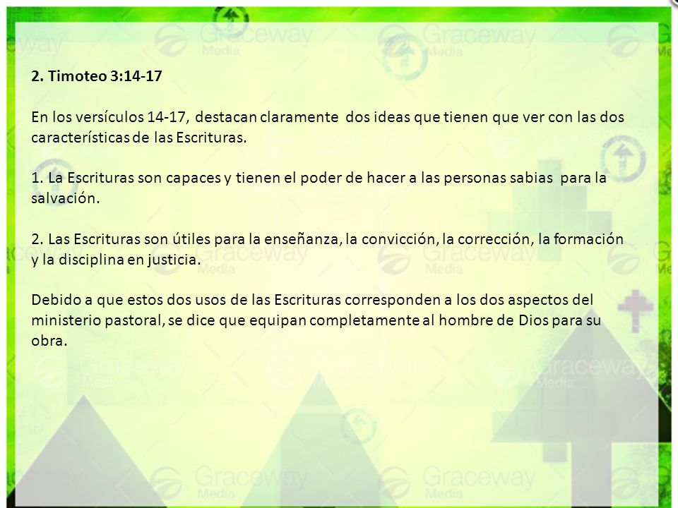 2. Timoteo 3:14-17 En los versículos 14-17, destacan claramente dos ideas que tienen que ver con las dos características de las Escrituras.