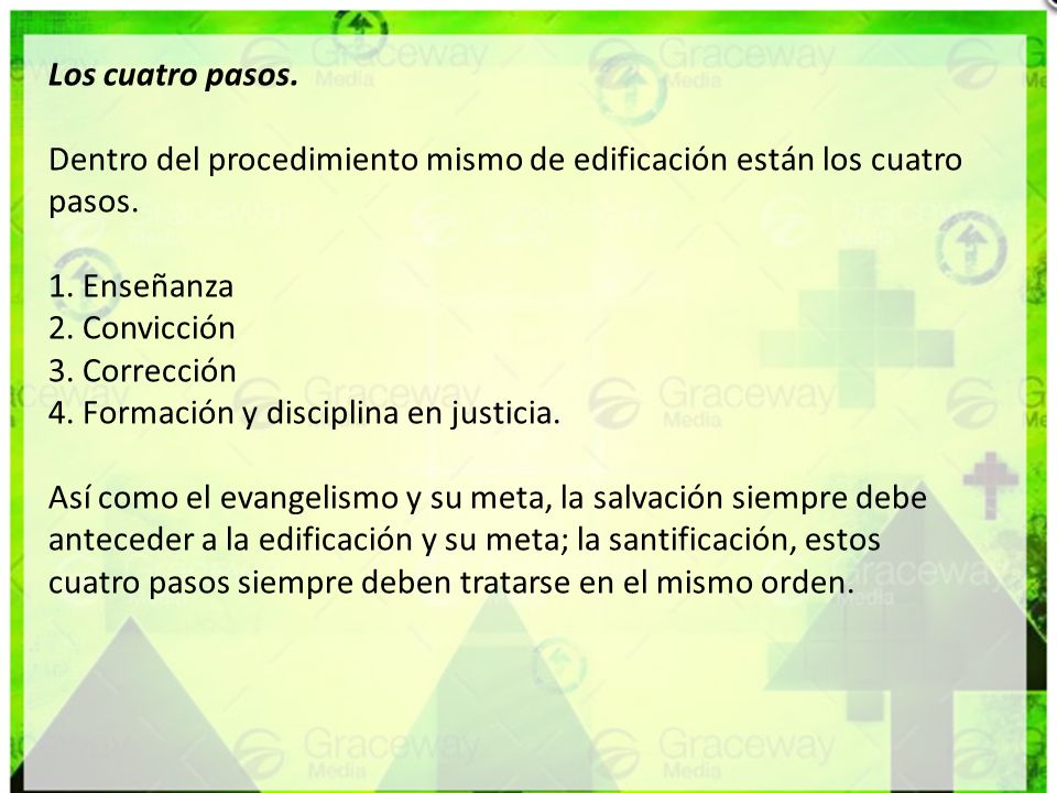 Los cuatro pasos. Dentro del procedimiento mismo de edificación están los cuatro pasos. 1. Enseñanza.