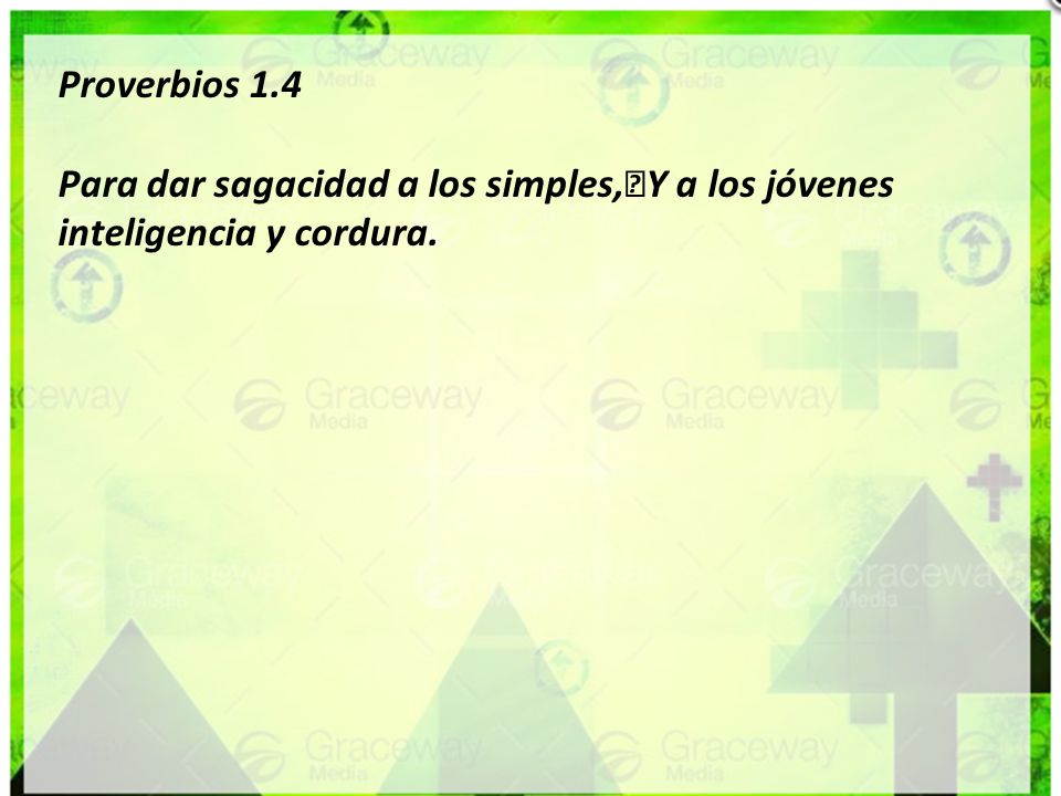 Proverbios 1.4 Para dar sagacidad a los simples, Y a los jóvenes inteligencia y cordura.