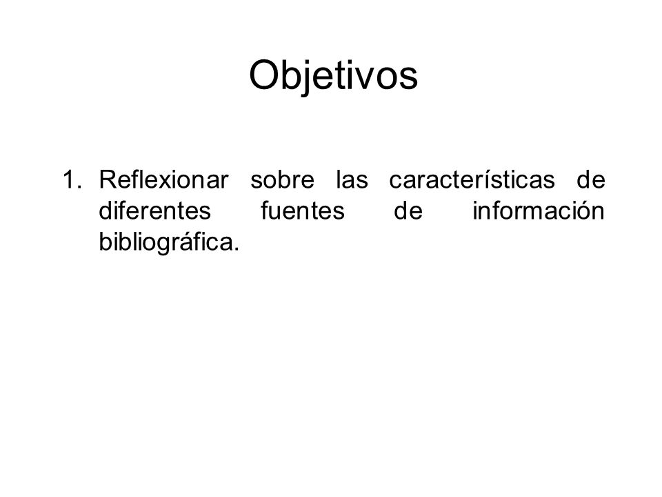 Objetivos Reflexionar sobre las características de diferentes fuentes de información bibliográfica.