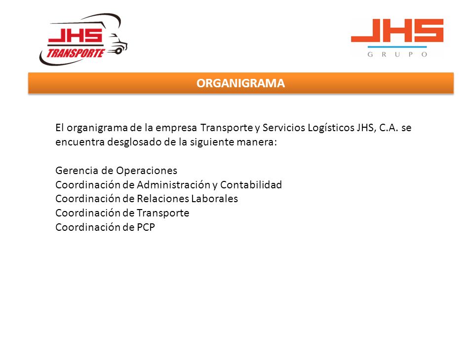 ORGANIGRAMA El organigrama de la empresa Transporte y Servicios Logísticos JHS, C.A. se encuentra desglosado de la siguiente manera: