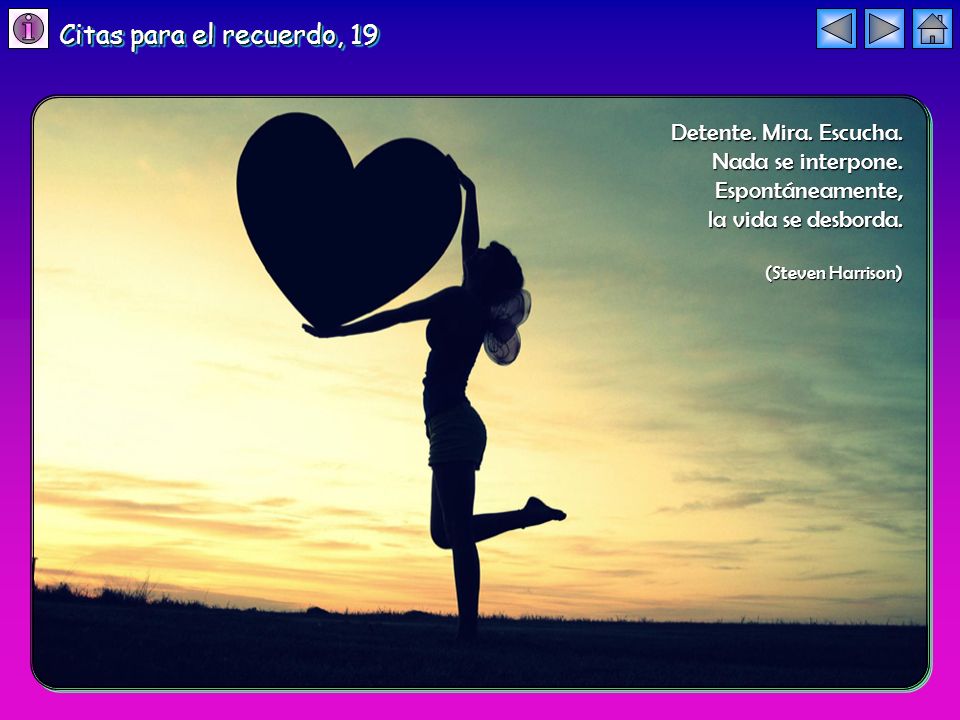 Citas para el recuerdo, 19 Detente. Mira. Escucha. Nada se interpone.