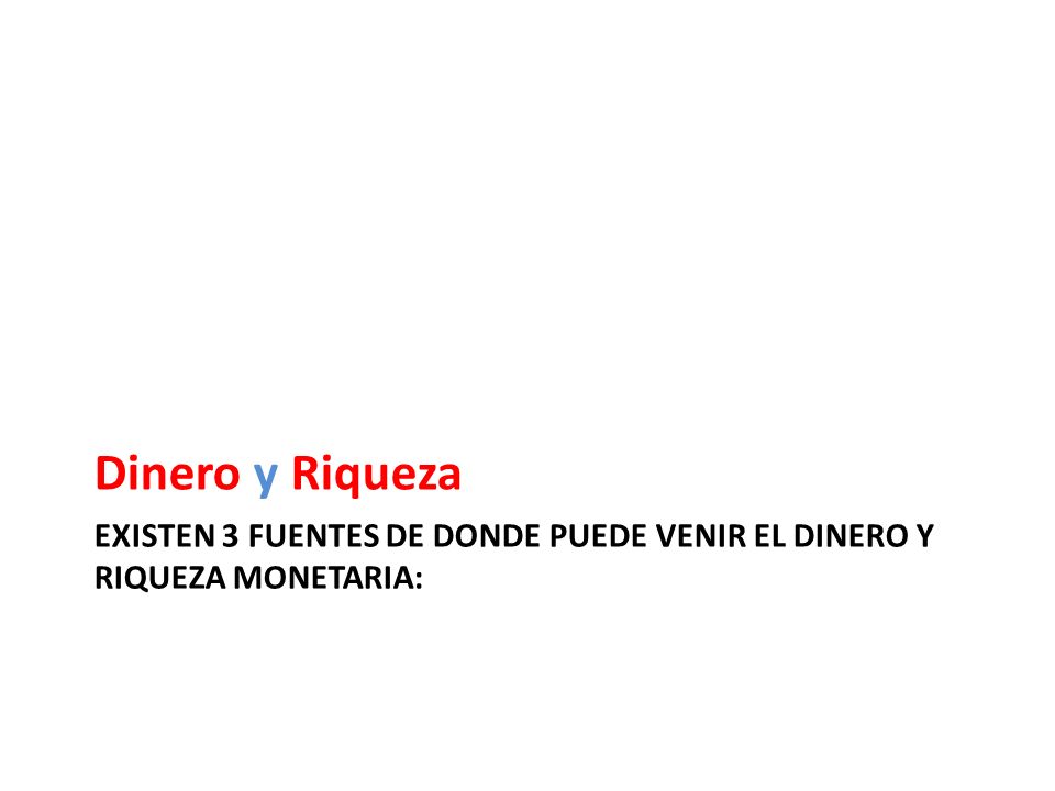 existen 3 fuentes de donde puede venir el dinero y riqueza monetaria: